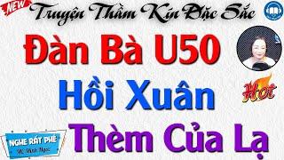 Truyện thầm kín hôn nhân gia đình: Người Đàn Bà U50 Hồi Xuân Thèm Của Lạ - Audio Truyện Hay Official