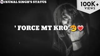 Kabhi‍️Kisi Ko ForceMat Karo Tumse Baat Karne ke liye|Sad WhatsApp Status|Kunal Singh's Status