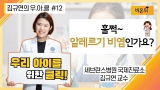 [김규연의 우리 아이를 위한 클릭 우.아.클] #12 ‘훌쩍~알레르기 비염인가요?’ (세브란스병원 국제진료소 소아과전문의 김규연 교수)