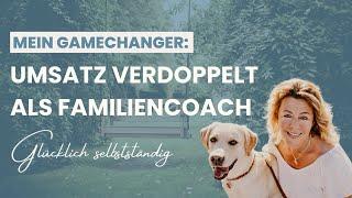 Familiencoach verdoppelt Einnahmen und ist glücklich und erfüllt in der Selbstständigkeit