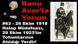 ATATÜRK'ÜN 26 EKİM HALEP MÜDAFAASI | Banu Avar'la Yorum #63