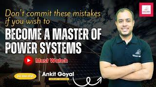 Don't commit these mistakes if you wish to become a master of Power Systems | GATE 2025| Ankit Goyal