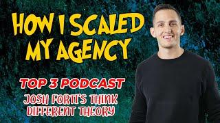 How I Scaled My Agency (Top 3 Podcast - Josh Forti’s Think Different Theory)