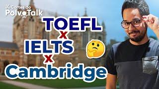 ENTENDA A DIFERENÇA ENTRE TOEFL, IELTS E CAMBRIDGE