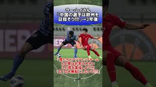 ウー・レイさん「中国の選手は欧州を目指そう!!!!」→3年後