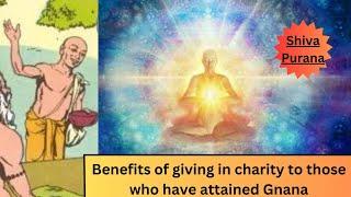 Chapter 2.17.4 | Benefits of giving in charity to those who have attained Gnana (English)