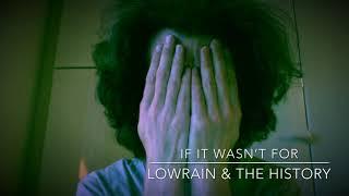 If It Wasn’t For | LowRain & The History