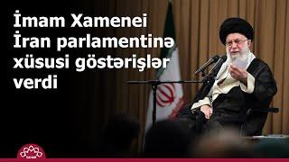 İmam Xamenei İran parlamentinə xüsusi göstərişlər verdi