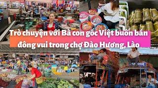 Người Việt ở Lào, Pakse: Trò chuyện THÚ VỊ với Bà con gốc Việt buôn bán đông vui ở chợ Đào Hương