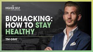 How to Stay Healthy According to the UK’s Leading Biohacker | Tim Gray | The Higher Self #117