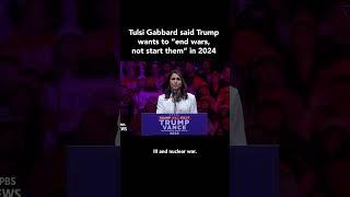 Tulsi said Trump will "end wars, not start them" in 2024