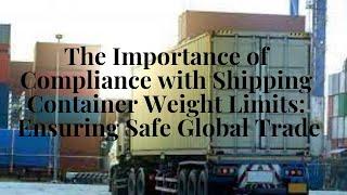 The Importance of Compliance with Shipping Container Weight Limits: Ensuring Safe Global Trade