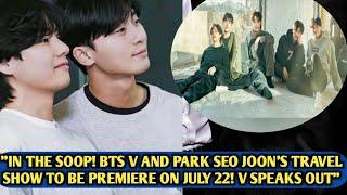 "Wow"In The Soop: Friendication BTS V, Park Seo Joon's Travel Show To Be Premiere On July 22.