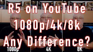 Canon R5 - 1080p-4K-8K Make a Difference on YouTube?