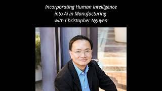 Incorporating Human Intelligence into Ai in Manufacturing with Christopher Nguyen