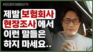 보험회사 현장심사 2가지 절대 해서는 안되는 말[김도형의 보험보상 TV] #보험금청구 #지급심사 #보험회사헌장조사 #보험 #보험금지급거절  #손해사정사 #보험금잘받는방법