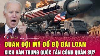 Quân đội Mỹ đổ bộ Đài Loan kịch bản Trung Quốc tấn công quân sự? | Nghệ An TV