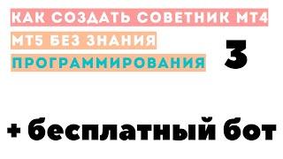 Как создать советник без знания программирования мт4 мт5 ч.3 и бесплатный бот