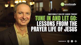 Tune In and Let Go: Lessons from the Prayer Life of Jesus | Pete Scazzero