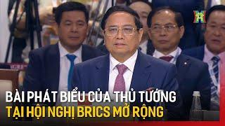 Bài phát biểu của Thủ tướng Phạm Minh Chính tại Hội nghị BRICS mở rộng | Tin tức