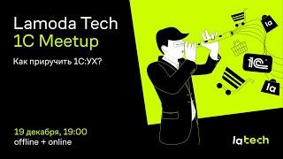 Lamoda Tech 1C Meetup. Как приручить 1C:УХ? (19.12.24)