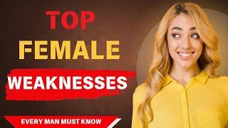 Top 10 Female Weaknesses Every Man Must Know!