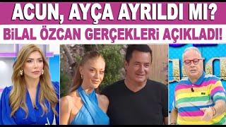 Acun Ilıcalı ile sevgilisi Ayça Çağla Altunkaya ayrıldı mı? Bilal Özcan tüm yaşananları anlattı...