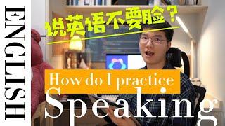 How do I practice English Speaking? 说英语不要脸？我是如何开口练习说英语的