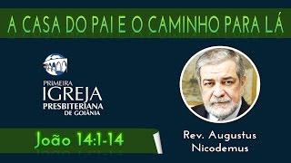 Rev. Augustus Nicodemus - A casa do Pai e o Caminho para lá