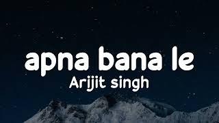 APNA BANA LE (LYRICS) - ARIJIT SINGH