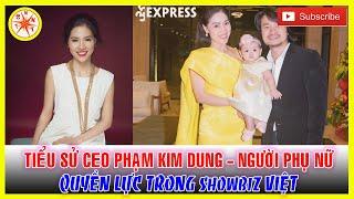 Tiểu sử CEO PHẠM KIM DUNG - Hành trình từ quê nghèo của người phụ nữ quyền lực trong showbiz Việt