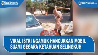 Viral Istri Ngamuk Hancurkan Mobil Suami Gegara Ketahuan Selingkuh