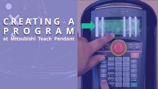 Creating a Program   Mitsubishi Teach Pendant