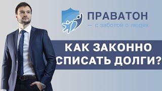 Как законно списать долги? "ПРАВАТОН"