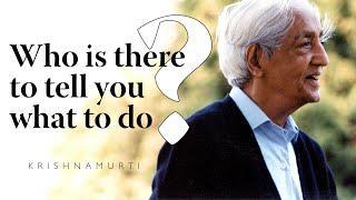 Who is there to tell you what to do? | Krishnamurti