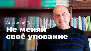 Не меняй свое упование | Анатолий Гук | 31 октября 2021