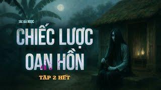 CHIẾC LƯỢC ÂM HỒN TẬP 2 KẾT - Truyện ma miền tây Nguyễn Huy kể