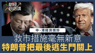 【財經自由講】中、港經濟攬炒　救市措施毫無新意　特朗普把最後逃生門關上