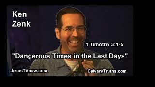 "Dangerous Times in the Last Days"  Bible Studies - Pastor Ken Zenk