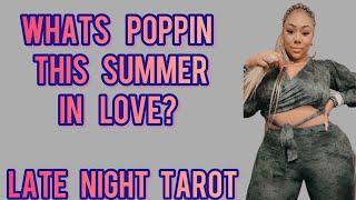 ALL SIGNS! LATE NIGHT TAROT: WHATS POPPIN THIS SUMMER IN LOVE?!