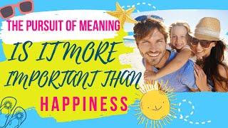 The Pursuit of Meaning: Is It More Important Than Happiness