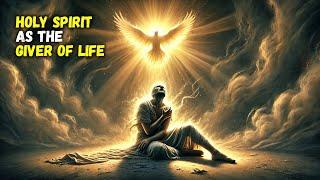 Understanding the HOLY SPIRIT as the GIVER OF LIFE