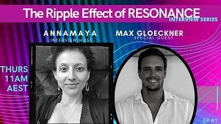 Ep1 The Ripple Effect of Resonance Interview Series- Annamaya with  Max Gloeckner