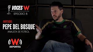 PEPE DEL BOSQUE: Hay analistas que tiran datos y parece que saben de futbol - VOCES - EPISODIO 8