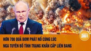 Toàn cảnh thế giới: Hơn 700 quả bom phát nổ cùng lúc,Nga tuyên bố tình trạng khẩn cấp Liên bang