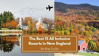 Top 15 All-Inclusive Resorts in New England | Air Way To Go 