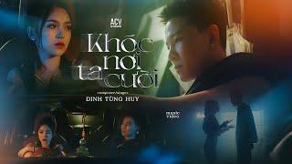 KHÓC NƠI TA CƯỜI - ĐINH TÙNG HUY | OFFICIAL MUSIC VIDEO