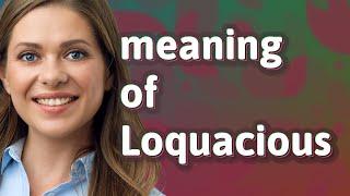 Loquacious | meaning of Loquacious