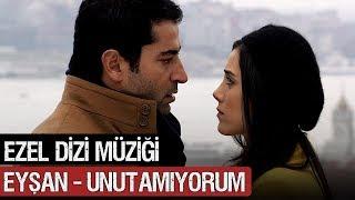 Ezel Dizi Müziği | Eyşan - Unutamıyorum