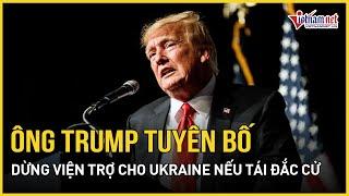 Ông Trump tuyên bố sẽ dừng viện trợ cho Ukraine nếu tái đắc cử tổng thống Mỹ | Báo VietNamNet
